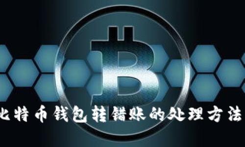 立即了解：比特币钱包转错账的处理方法与防范技巧