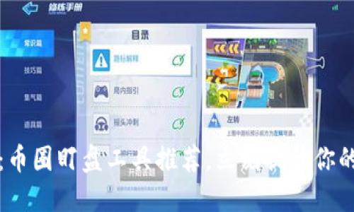 2025必看：币圈盯盘工具推荐，立刻提升你的交易策略！