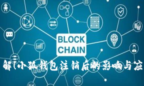 立即了解！小狐钱包注销后的影响与应对措施