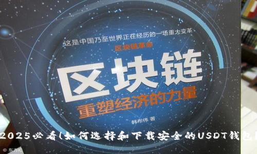 2025必看！如何选择和下载安全的USDT钱包？