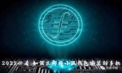 2025必看：如何立即将小狐钱包安装到手机