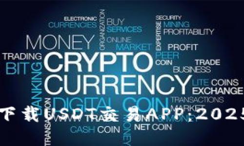 如何立即下载USDT交易APP：2025必看指南