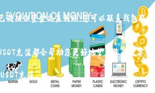 在进行USDT（泰达币）充值时，您需要使用正确的钱包地址，以确保您的资产安全并成功入账。以下是一些关于如何找到钱包地址的步骤和注意事项：

1. 选择合适的钱包
在开始之前，确保您选择了一个安全且可靠的钱包来存储USDT。市场上有多种类型的钱包，包括硬件钱包、软件钱包和在线钱包。硬件钱包如Ledger和Trezor通常被认为是最安全的选择，而在线钱包如Coinbase或Binance则更为便捷。

2. 查找USDT的钱包地址
每个加密钱包都拥有一个唯一的钱包地址，您将使用这个地址来充值USDT。在您的钱包中，找到“接收”或“充值”选项，您将看到一个以字母和数字组成的字符串，这就是您的钱包地址。请注意，USDT在不同的区块链上存在（如ERC-20、TRC-20和Omni），因此您需要根据所使用的区块链选择对应的钱包地址。

3. 验证区块链类型
在输入或复制钱包地址时，确保您了解USDT的区块链类型。例如，如果您是在以太坊链上接收USDT，您需要确保您的钱包支持ERC-20标准。如果您不确定，可以参考钱包提供方的官方网站或文档，以确认支持的区块链类型。

4. 注意安全
在查找和使用钱包地址时，确保不与他人共享您的私钥或助记词。这些信息是您钱包的唯一钥匙，任何人获取到这些信息都可以控制您的资产。此外，使用二步验证（2FA）功能，增强账户的安全性。

5. 充值操作
在确认钱包地址和区块链类型后，前往您选择的交易所或转账平台。在平台上选择USDT，并选择“发送”或“转账”选项。然后输入您刚刚找到的钱包地址，确保地址无误。在完成资金转账之前，请确认转账金额并审查网络费用。

6. 等待确认
在成功提交USDT充值后，您需要等待网络确认。根据使用的区块链，确认时间可能会有所不同，一般来说，以太坊和Tron网络的确认速度较快。您可以在区块链浏览器中输入钱包地址，以跟踪交易状态。

7. 处理充值问题
如果在充值过程中遇到问题，如资金未能及时到账，请不要惊慌。首先检查您所使用的区块链浏览器，确认交易是否成功。若是交易已成功但资金尚未到账，您可以联系钱包服务商的客户支持，以获取更多帮助。

总结
充值USDT相对简单，只需遵循上述步骤，确保安全并正确填写您钱包的地址。无论您是新手还是有经验的用户，了解如何正确处理USDT充值都会帮助您更好地管理您的数字资产。

在进行任何加密货币的交易时，安全永远是第一位的，确保您选择了信任的平台以及安全的钱包。希望这些信息能帮助您顺利进行USDT充值。