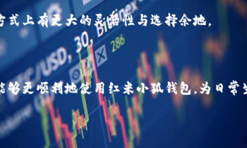 红米小狐钱包使用技巧与解决方案

在数字支付日益普及的今天，手机钱包成了人们生活中必不可少的工具。红米小狐钱包作为一种便捷的支付方式，具备许多实用功能，然而，有些用户在使用过程中可能会遇到一些问题，使得红米小狐钱包无法正常工作。本文将深入探讨红米小狐钱包的使用技巧与常见问题的解决方案，帮助用户更好地享受数字支付的便利。

一、红米小狐钱包的基础功能

红米小狐钱包不仅支持线上支付，还可以进行线下扫码支付、转账、缴费等。其优势在于操作简便、支付迅速，并且常常伴随着各种优惠活动，吸引了众多用户。此外，红米小狐钱包还支持各种银行卡的绑定，让用户在消费时能够更加灵活地选择支付方式。

二、使用红米小狐钱包的前期准备

在使用红米小狐钱包之前，用户需要完成一些必要的准备工作。首先，确保手机系统为最新版本，以获得更好的使用体验。此外，用户需要下载并安装红米小狐钱包应用，并根据提示进行注册，输入个人信息并完成实名认证。这些步骤虽然繁琐，但都是保证支付安全的重要环节。

三、为什么红米小狐钱包会用不了？

尽管红米小狐钱包极其方便，但有时用户会遇到无法使用的情况。下面列出了几种常见问题及其原因：

ul
    li网络连接问题：如果手机没有连接到互联网，红米小狐钱包将无法正常运行，因此，在使用之前检查网络连接是非常必要的。/li
    li应用崩溃或故障：有时候，应用程序可能因为某种原因崩溃，导致无法使用。此时，可以尝试重新启动应用或更新到最新版本。/li
    li账号问题：如果用户的账号存在异常，比如信息不完整或实名认证未通过，都会导致钱包无法使用。/li
    li支付限制：某些情况下，用户可能因为账户存在支付限制（如一次性消费额度超过了上限）而无法进行交易。/li
/ul

四、解决红米小狐钱包问题的具体步骤

针对以上这些常见问题，用户可以根据以下步骤进行逐一排查：

h41. 检查网络连接/h4
首先，确保你的手机已连接到稳定的Wi-Fi网络或开启了移动数据。如果网络连接不稳定，可以尝试重启路由器或切换网络。

h42. 更新应用/h4
前往应用商店检查是否有红米小狐钱包的新版本。如果有，及时更新应用，以获得更多的新功能及修复程序。

h43. 检查账号信息/h4
登录红米小狐钱包，确认个人资料是否完善。尤其是实名认证部分，确保所有信息准确并符合要求。在某些情况下，可能需要重新进行实名认证。

h44. 清除缓存/h4
有时候，应用的缓存会影响其正常使用。用户可以进入手机的设置选项，找到红米小狐钱包的应用信息，选择清除缓存，之后再尝试重新启动钱包应用。

五、提高红米小狐钱包使用体验的技巧

为了让大家更好地使用红米小狐钱包，以下几个小技巧或许能帮助到您：

ul
    li定期检查绑定的银行卡信息，确保信息无误，避免因银行卡问题造成支付失败。/li
    li关注红米小狐钱包的官方活动，有时候会推出一些限时优惠，让您的消费更加划算。/li
    li合理安排自己的财务，避免一次性过大金额的支付，以降低因额度限制而导致的付款失败风险。/li
    li学会使用红包、积分等功能，利用这些优惠可以让您的消费更具性价比。/li
/ul

六、红米小狐钱包的未来发展

随着科技的发展，手机金融产品也在不断进步。红米小狐钱包也在持续创新，以适应越来越多样化的消费者需求。例如，他们正在逐步拓展线下支付场景，与更多商家合作，让用户的支付选择更加丰富。

此外，数字货币的兴起也为手机钱包的发展带来了新的机遇。未来，红米小狐钱包或许会将更多数字货币支付方案整合进钱包，让用户在支付方式上有更大的灵活性与选择余地。

七、总结

红米小狐钱包作为一款现代化的支付工具，实用性强，但在使用过程中难免会遇到各种问题。通过本文提供的解决方案和使用技巧，相信用户能够更顺利地使用红米小狐钱包，为日常生活带来更多的便利。不妨在使用之前多了解一些功能，与时俱进，让数字生活变得更加智能与高效。

红米小狐钱包无法使用？立即了解解决方案与使用技巧