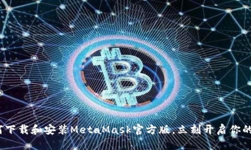 2025必看：如何下载和安装MetaMask官方版，立刻开启你的去中心化之旅！