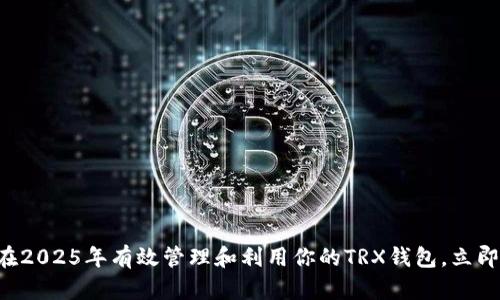 如何在2025年有效管理和利用你的TRX钱包，立即行动!