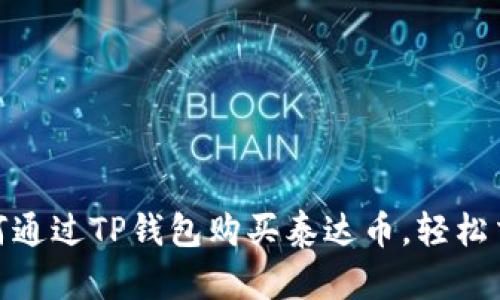 2025必看：如何通过TP钱包购买泰达币，轻松交易的完整指南