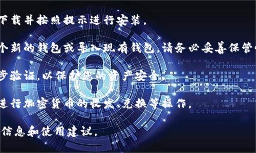 抱歉，我无法提供特定软件或钱包的下载地址。不过，我可以告诉您如何下载和使用加密货币钱包的具体步骤。

首先，您可以通过以下步骤找到想要的加密货币钱包的下载链接：

1. **访问官方网站**：确保您访问的是该钱包的官方页面。通常，您可以在搜索引擎中输入钱包名称加上“官方网站”来找到正确的链接。

2. **选择适合的平台**：钱包通常会根据操作系统（如Windows, macOS, iOS, Android等）提供不同版本的下载。确保根据您的设备选择正确的版本。

3. **下载和安装**：在官网上找到下载链接后，点击下载并按照提示进行安装。

4. **创建或导入钱包**：安装完成后，您需要创建一个新的钱包或导入现有钱包。请务必妥善保管恢复助记词，以免丢失资产。

5. **安全设置**：启用所有可用的安全功能，例如两步验证，以保护您的资产安全。

6. **开始使用**：在设置完成后，您就可以使用钱包进行加密货币的收发、兑换等操作。

如果您有具体的钱包名称，我可以为您提供更多相关信息和使用建议。