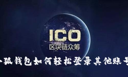 div
    立即了解！小狐钱包如何轻松登录其他账号，2025必看攻略