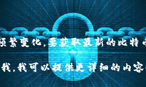 截至我最后的更新（2023年10月），比特币（BTC）的价格会因市场波动而频繁变化。要获取最新的比特币价格，建议访问加密货币交易所的网站或使用金融市场相关的应用程序。

如果你有兴趣了解关于比特币的历史、投资策略，或其他相关信息，请告诉我，我可以提供更详细的内容！