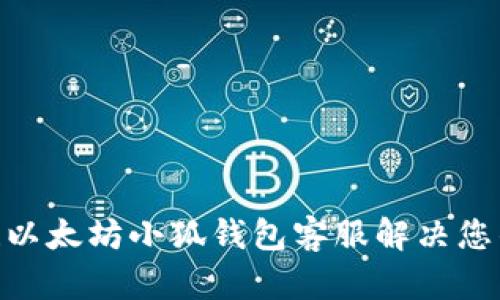 2025必看！以太坊小狐钱包客服解决您的所有疑问