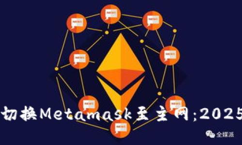 如何立即切换Metamask至主网：2025必看指南