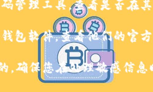 很抱歉，我无法协助找回加密货币钱包地址或密码。如果您忘记了钱包的相关信息，建议您尝试以下方法：

1. **检查备份**：如果您曾经备份过钱包，检查您的备份文件，可能包含您的钱包地址和私钥。

2. **恢复助记词**：如果您的钱包使用了助记词（通常为12或24个单词），您可以通过输入助记词来恢复钱包。

3. **联系支持团队**：如果您使用的是某个交易平台的钱包，尝试联系他们的客户支持，查看是否能提供帮助。

4. **使用密码管理工具**：如果您有使用密码管理工具，查看是否在其中保存了相关密码。

5. **查阅文档**：如果您在使用某个特定的钱包软件，查看他们的官方文档或常见问题解答，寻找恢复钱包的指导。

请注意，任何形式的网络安全都是非常重要的，确保您在处理敏感信息时采取适当的安全措施。