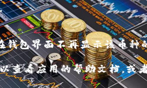 在小狐钱包中添加币种的操作比较简单，但如果想要删除某个已经添加的币种，您可以按照以下步骤进行操作：

第一步：打开小狐钱包应用
首先，您需要在您的手机上启动小狐钱包应用程序。如果您尚未安装该应用，那么可以在应用商店下载并安装它。

第二步：进入钱包界面
登录后，您将看到钱包的主界面。在这里，您可以查看已添加的各种币种。仔细观察，您可以找到自己想要删除的币种。

第三步：选择要删除的币种
找到您希望删除的币种后，点击该币种。这将带您进入该币种的详细信息页面。在这里，您可以查看该币种的交易历史、价格走势等信息。

第四步：找到删除选项
在币种的详细信息页面中，一般会有一个“设置”或者“管理”选项。点击这个选项，您将进入币种设置页面。在此页面中，您将能够找到一个“删除”或“移除”的按钮。

第五步：确认删除
点击“删除”或“移除”按钮后，系统通常会询问您是否确定要删除该币种。请确保您仔细阅读提示信息，确认无误后再进行操作。

第六步：检查更新
删除币种后，您可以返回钱包主界面，检查一下所删除的币种是否确实消失了。如果成功，您将不再看到该币种的信息。

附加注意事项
需要注意的是，删除币种并不会影响您在该币种中的资金。如果您已经对某个币种进行了投资，删除币种仅仅意味着在钱包界面不再显示该币种的信息。想要再次添加该币种，您可以随时按需操作。此外，确保在删除币种之前备份好您的资产信息，以确保资产安全。

总之，删除小狐钱包中的币种是一个相对简单的操作，只需几个步骤便可完成。如果您在操作过程中遇到任何问题，可以查看应用的帮助文档，或者联系相关客服获得支持。希望这些信息能帮到您！