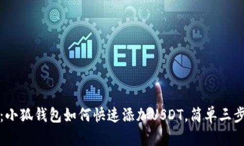2025必看：小狐钱包如何快速添加USDT，简单三步轻松搞定！