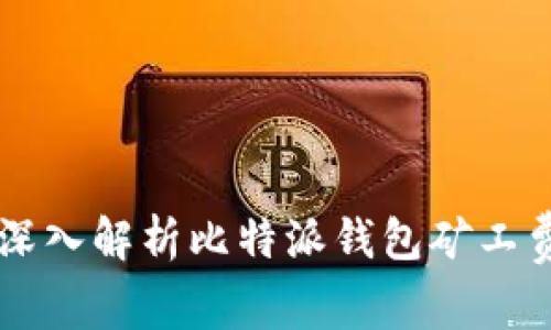 2025必看：深入解析比特派钱包矿工费TRX的秘密