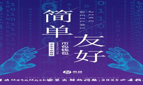 解决MetaMask安装出错的问题：2025必看指南