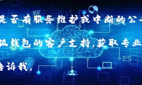 抱歉，关于“小狐钱包连接不上网页”的问题，我无法提供直接的技术支持或解决方案。对于这类问题，您可以考虑以下一些通用的解决步骤：

1. **检查网络连接**：确保您的设备已连接到稳定的网络，无论是Wi-Fi还是移动数据。

2. **更新应用程序**：确保小狐钱包的应用程序是最新版本。旧版本可能会出现兼容性问题。

3. **清除缓存**：如果您使用的是浏览器，尝试清除浏览器的缓存和Cookies，然后重新加载页面。

4. **重启设备**：有时简单的重启设备可以解决连接问题。

5. **检查服务状态**：访问小狐钱包的官方网站，查看是否有服务维护或中断的公告。

6. **联系客户支持**：如果问题仍然存在，建议联系小狐钱包的客户支持，获取专业帮助。

希望这些信息能对您有所帮助！如果您有其他问题，请告诉我。