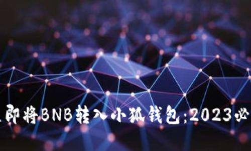 如何立即将BNB转入小狐钱包：2023必看指南
