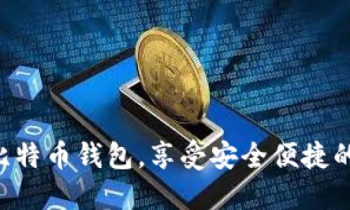 立即领取小狐比特币钱包，享受安全便捷的数字资产管理！