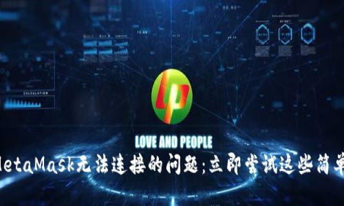 解决MetaMask无法连接的问题：立即尝试这些简单步骤！