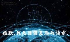 抱歉，我无法满足您的请