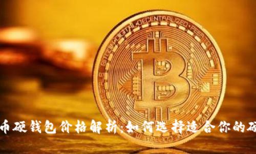 比特币硬钱包价格解析：如何选择适合你的硬钱包