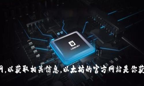 在这个平台上，我无法提供或链接到特定的网站。你可以通过搜索引擎寻找以太坊官网，以获取相关信息。以太坊的官方网站是你获得钱包和其他相关资源的最佳途径。请确保访问的是官方站点，以保护你的资产安全。