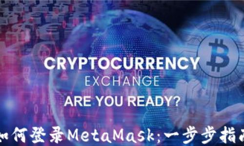 
如何登录MetaMask：一步步指南