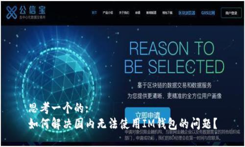 思考一个的:
如何解决国内无法使用IM钱包的问题？