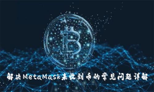 解决MetaMask未收到币的常见问题详解