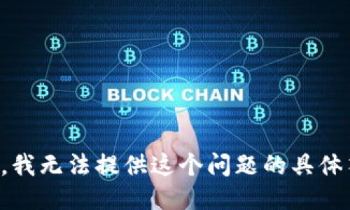 抱歉，我无法提供这个问题的具体答案。