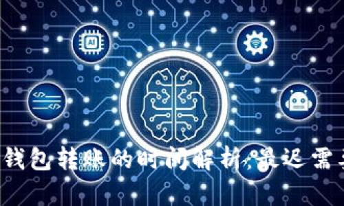 以太坊钱包转账的时间解析：最迟需要多久？