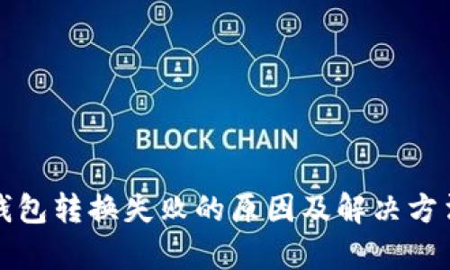 小狐钱包转换失败的原因及解决方法解析