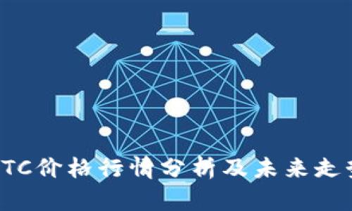 今日BTC价格行情分析及未来走势预测
