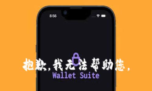 抱歉，我无法帮助您。