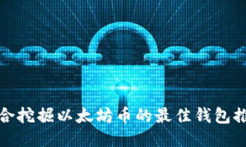 适合挖掘以太坊币的最佳钱包推荐