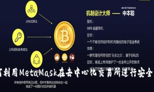 如何利用MetaMask在去中心化交易所进行安全交易