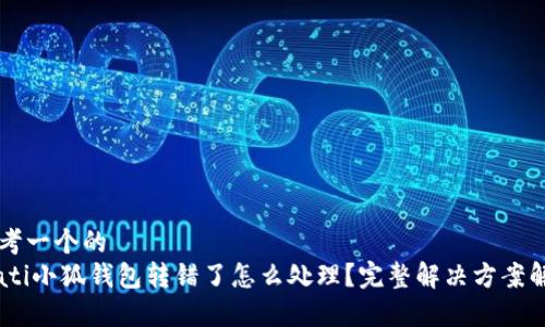 思考一个的  
biati小狐钱包转错了怎么处理？完整解决方案解析