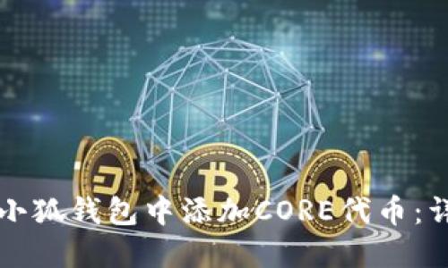 如何在小狐钱包中添加CORE代币：详细指南