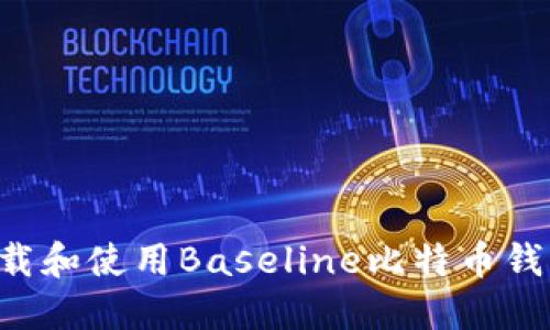 如何安全下载和使用Baseline比特币钱包：全面指南