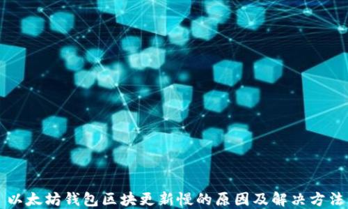 
以太坊钱包区块更新慢的原因及解决方法