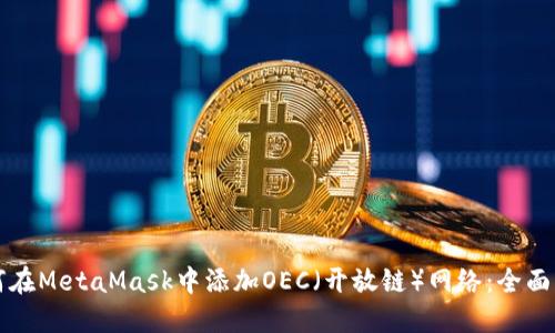 如何在MetaMask中添加OEC（开放链）网络：全面指南
