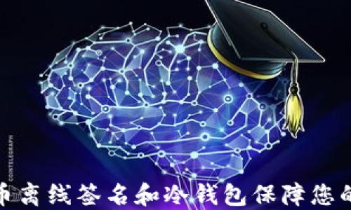 
如何使用比特币离线签名和冷钱包保障您的数字资产安全