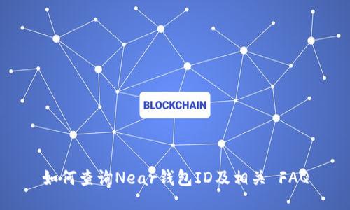 如何查询Near钱包ID及相关 FAQ