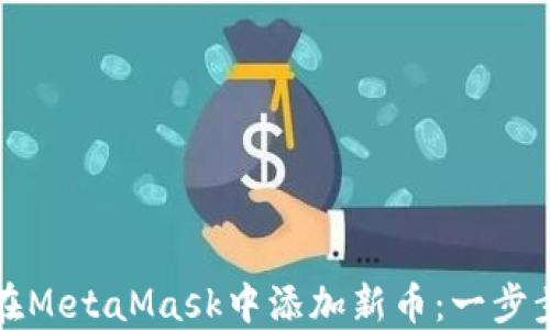 
如何在MetaMask中添加新币：一步步指南