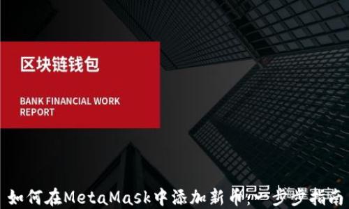 
如何在MetaMask中添加新币：一步步指南